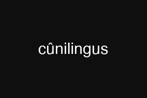 cûnilingus