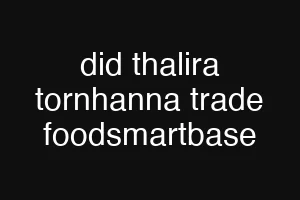 did thalira tornhanna trade foodsmartbase