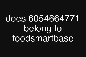 does 6054664771 belong to foodsmartbase